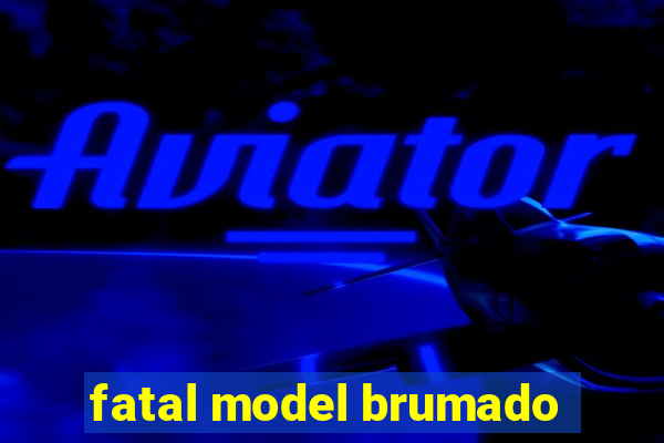 fatal model brumado